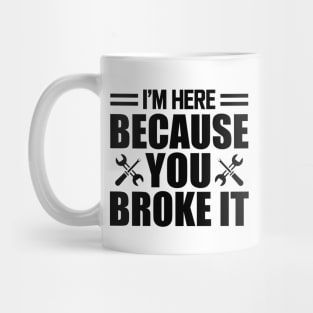 Mechanic - I'm here because you broke it Mug